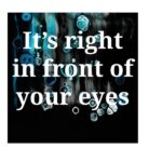 It's right in front of your eyes