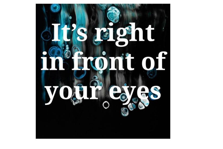 It's right in front of your eyes