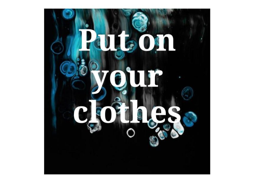 Put on your clothes